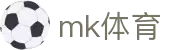 mk体育(MKsports集团)股份公司